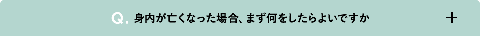身内が亡くなった場合、まず何をしたらよいですか